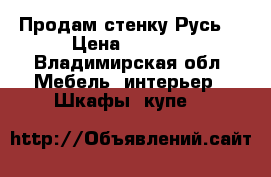 Продам стенку Русь  › Цена ­ 3 000 - Владимирская обл. Мебель, интерьер » Шкафы, купе   